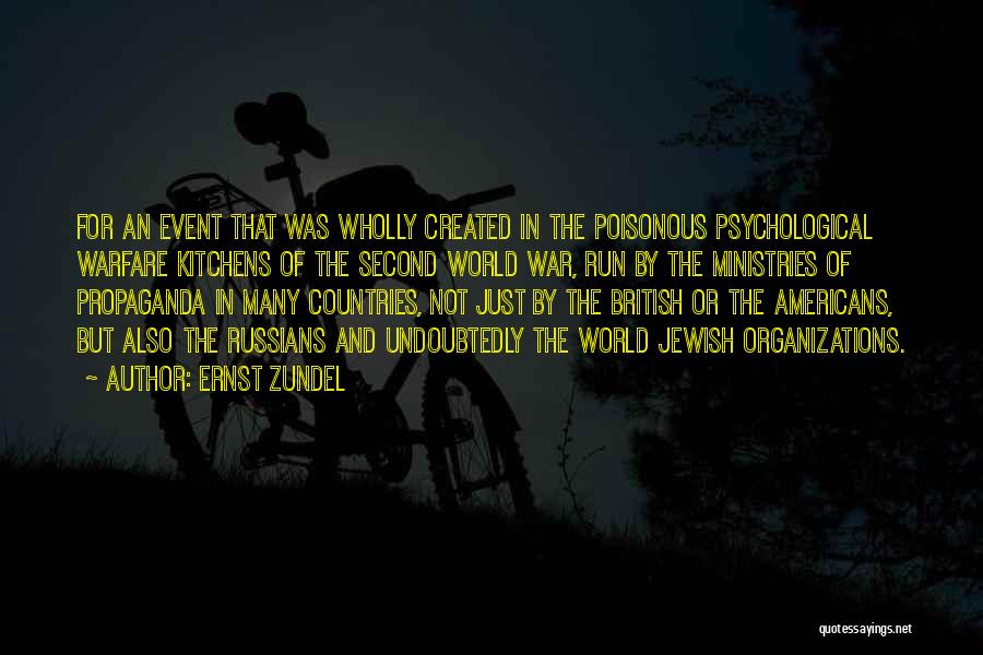 Ernst Zundel Quotes: For An Event That Was Wholly Created In The Poisonous Psychological Warfare Kitchens Of The Second World War, Run By