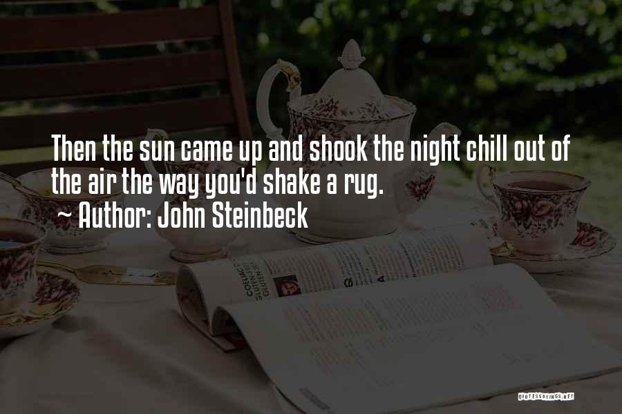 John Steinbeck Quotes: Then The Sun Came Up And Shook The Night Chill Out Of The Air The Way You'd Shake A Rug.