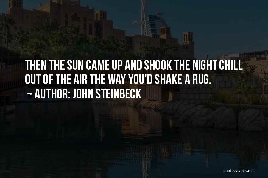 John Steinbeck Quotes: Then The Sun Came Up And Shook The Night Chill Out Of The Air The Way You'd Shake A Rug.