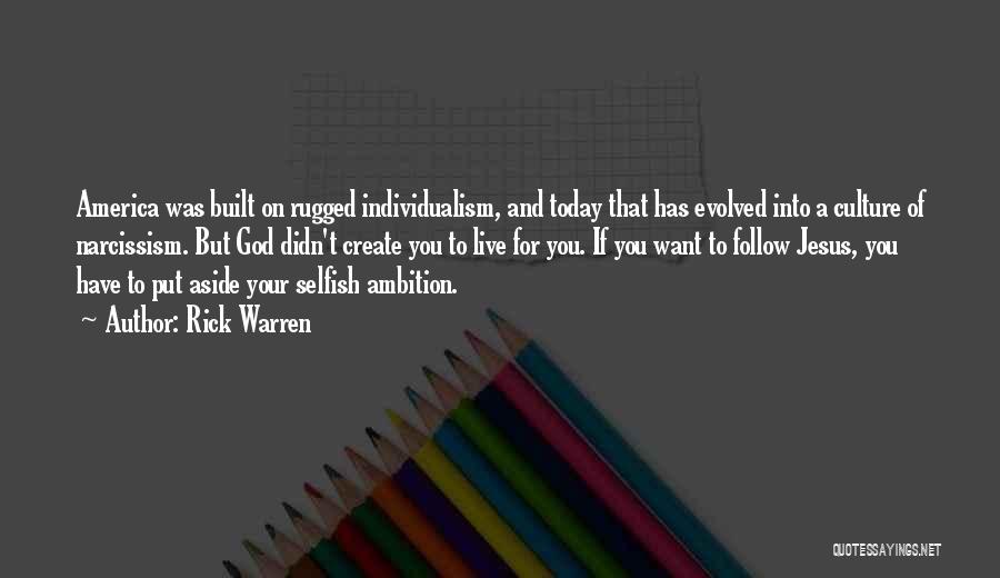 Rick Warren Quotes: America Was Built On Rugged Individualism, And Today That Has Evolved Into A Culture Of Narcissism. But God Didn't Create