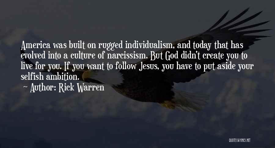 Rick Warren Quotes: America Was Built On Rugged Individualism, And Today That Has Evolved Into A Culture Of Narcissism. But God Didn't Create