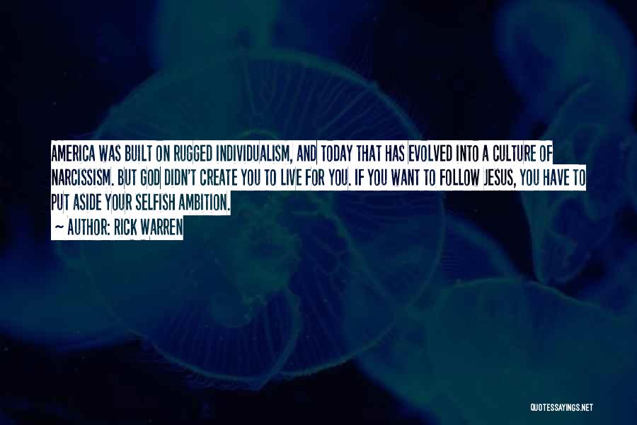 Rick Warren Quotes: America Was Built On Rugged Individualism, And Today That Has Evolved Into A Culture Of Narcissism. But God Didn't Create