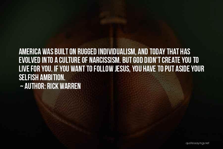 Rick Warren Quotes: America Was Built On Rugged Individualism, And Today That Has Evolved Into A Culture Of Narcissism. But God Didn't Create