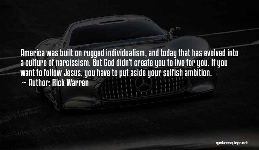 Rick Warren Quotes: America Was Built On Rugged Individualism, And Today That Has Evolved Into A Culture Of Narcissism. But God Didn't Create