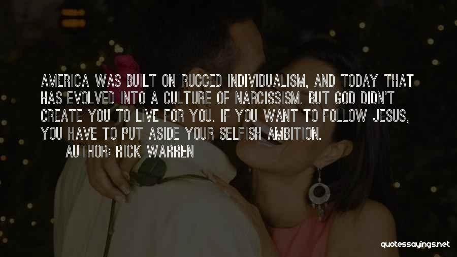 Rick Warren Quotes: America Was Built On Rugged Individualism, And Today That Has Evolved Into A Culture Of Narcissism. But God Didn't Create