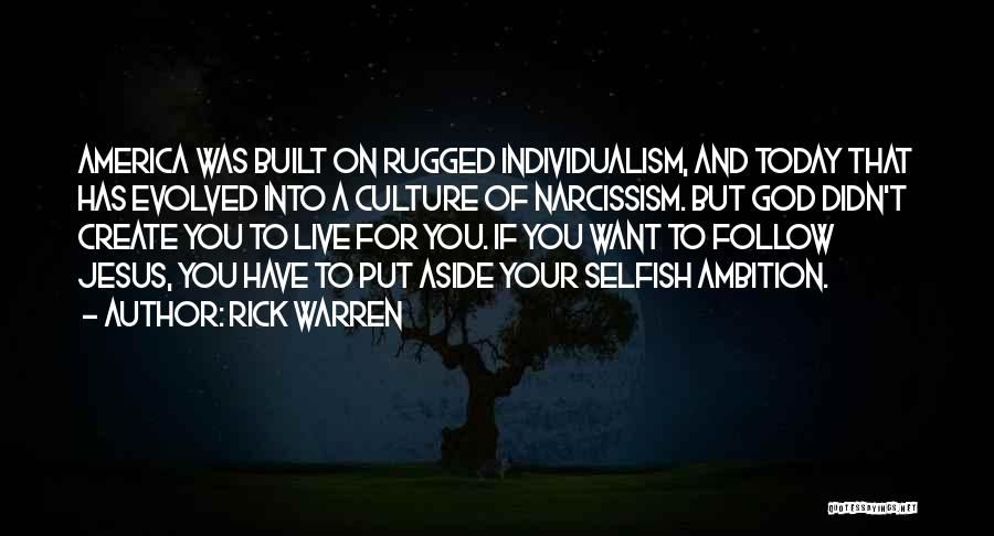 Rick Warren Quotes: America Was Built On Rugged Individualism, And Today That Has Evolved Into A Culture Of Narcissism. But God Didn't Create