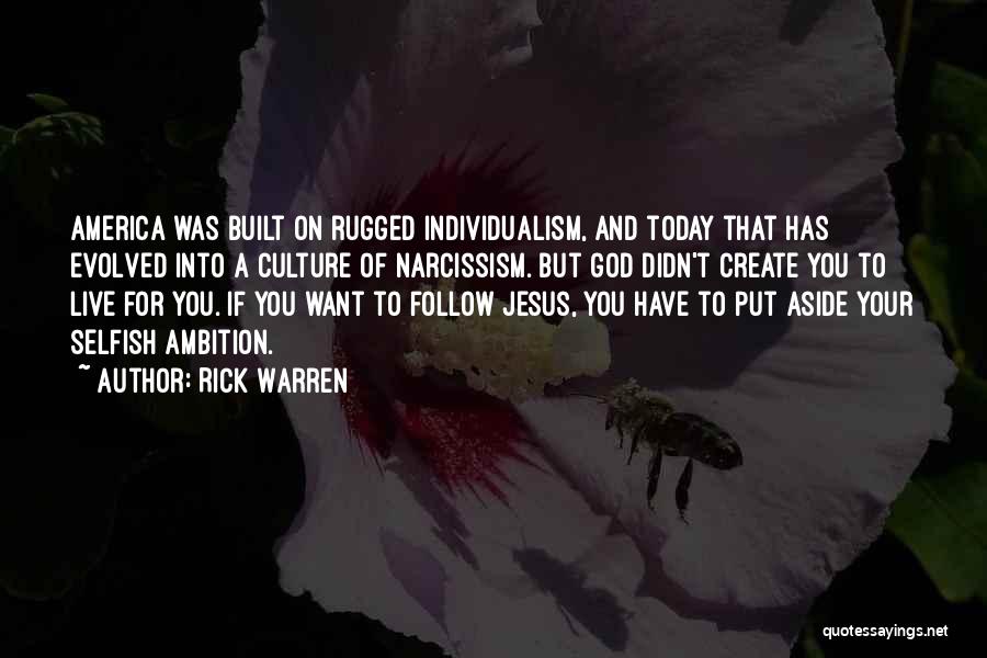 Rick Warren Quotes: America Was Built On Rugged Individualism, And Today That Has Evolved Into A Culture Of Narcissism. But God Didn't Create