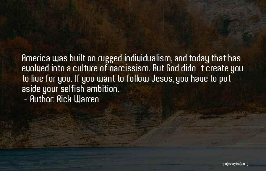 Rick Warren Quotes: America Was Built On Rugged Individualism, And Today That Has Evolved Into A Culture Of Narcissism. But God Didn't Create