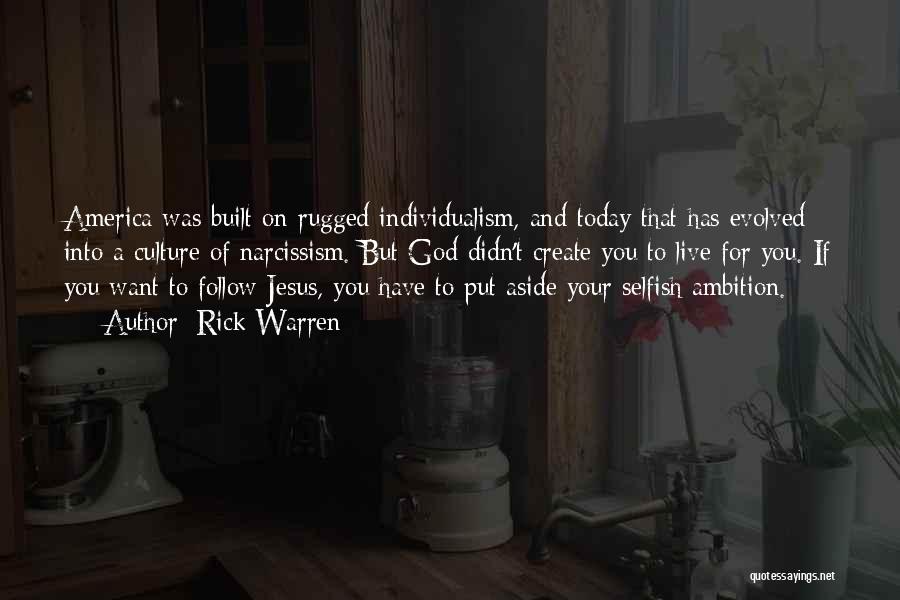 Rick Warren Quotes: America Was Built On Rugged Individualism, And Today That Has Evolved Into A Culture Of Narcissism. But God Didn't Create