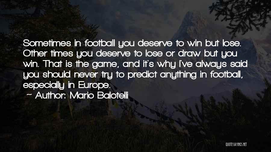 Mario Balotelli Quotes: Sometimes In Football You Deserve To Win But Lose. Other Times You Deserve To Lose Or Draw But You Win.