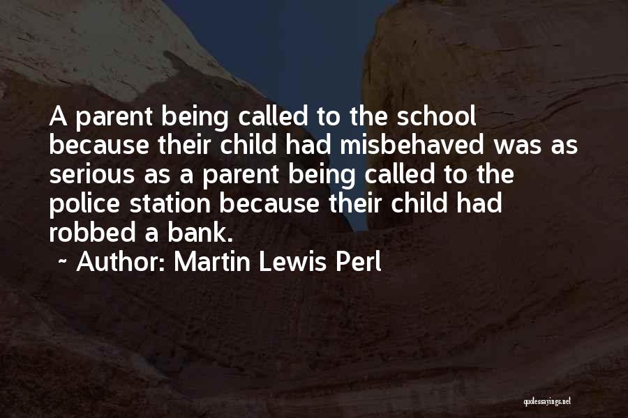 Martin Lewis Perl Quotes: A Parent Being Called To The School Because Their Child Had Misbehaved Was As Serious As A Parent Being Called