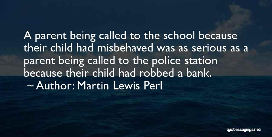 Martin Lewis Perl Quotes: A Parent Being Called To The School Because Their Child Had Misbehaved Was As Serious As A Parent Being Called
