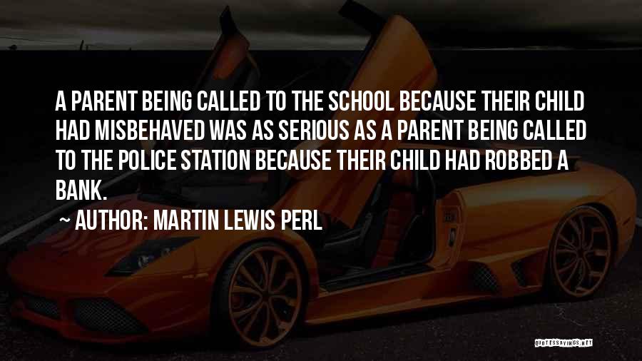 Martin Lewis Perl Quotes: A Parent Being Called To The School Because Their Child Had Misbehaved Was As Serious As A Parent Being Called