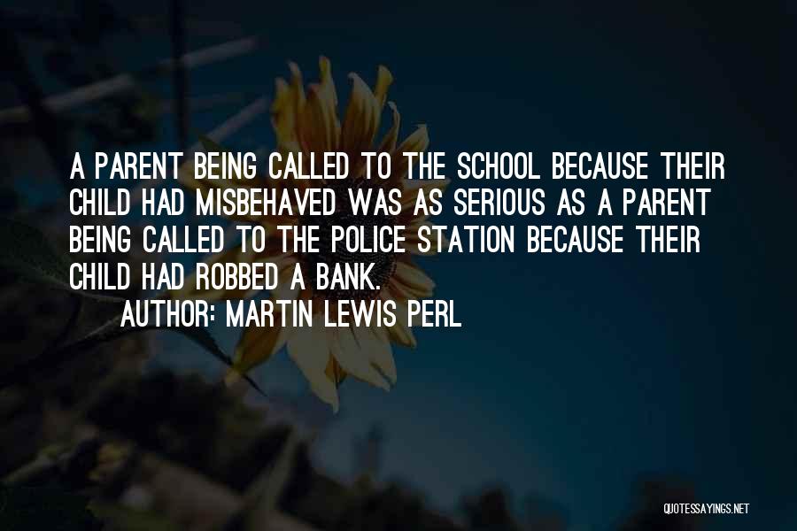 Martin Lewis Perl Quotes: A Parent Being Called To The School Because Their Child Had Misbehaved Was As Serious As A Parent Being Called
