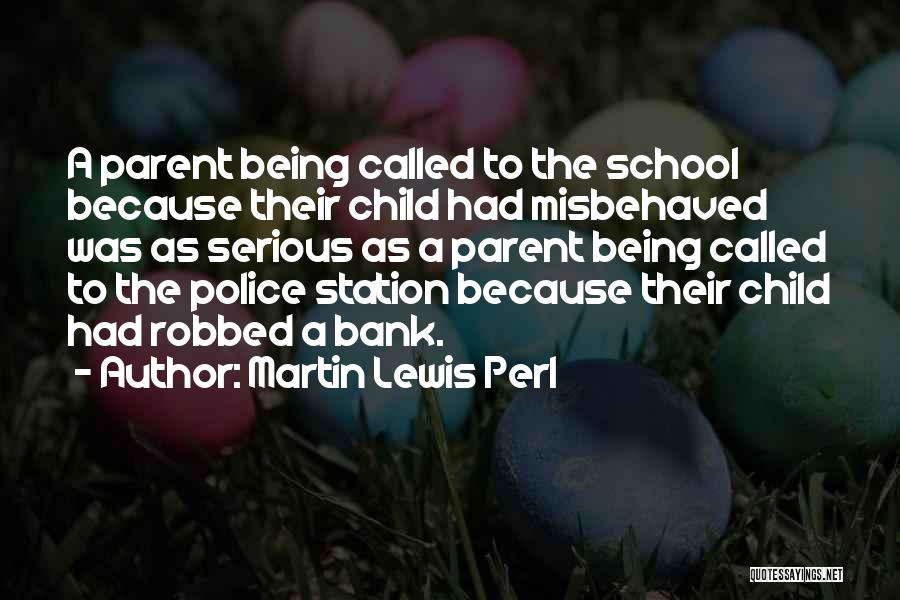 Martin Lewis Perl Quotes: A Parent Being Called To The School Because Their Child Had Misbehaved Was As Serious As A Parent Being Called
