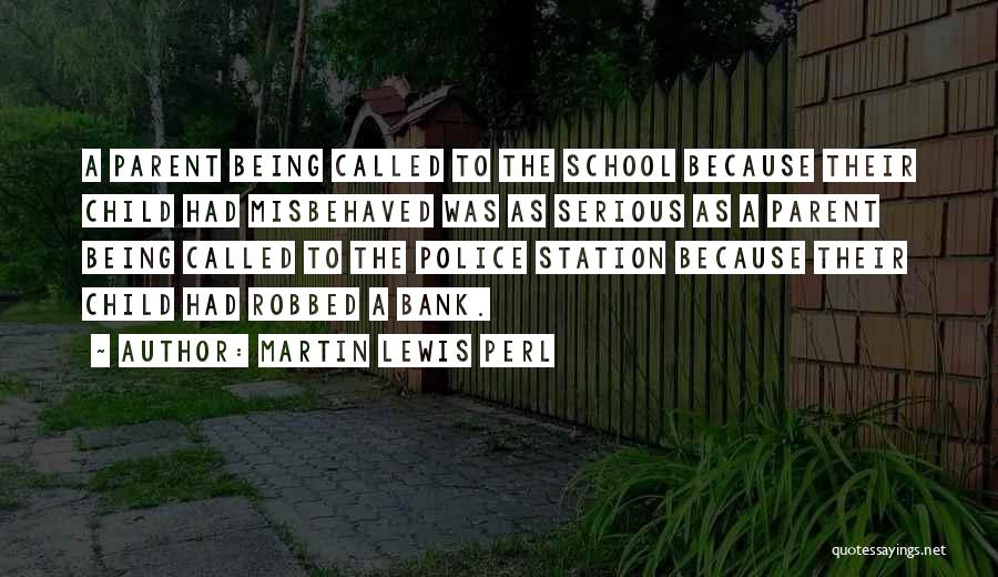 Martin Lewis Perl Quotes: A Parent Being Called To The School Because Their Child Had Misbehaved Was As Serious As A Parent Being Called