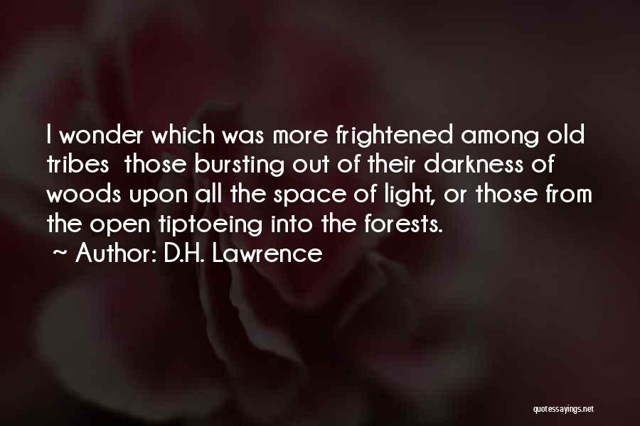 D.H. Lawrence Quotes: I Wonder Which Was More Frightened Among Old Tribes Those Bursting Out Of Their Darkness Of Woods Upon All The