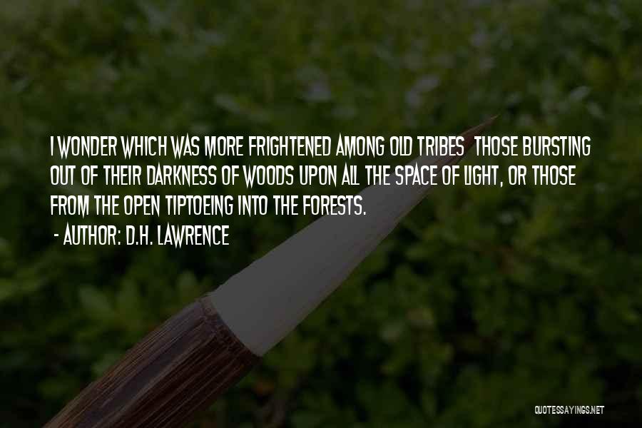 D.H. Lawrence Quotes: I Wonder Which Was More Frightened Among Old Tribes Those Bursting Out Of Their Darkness Of Woods Upon All The