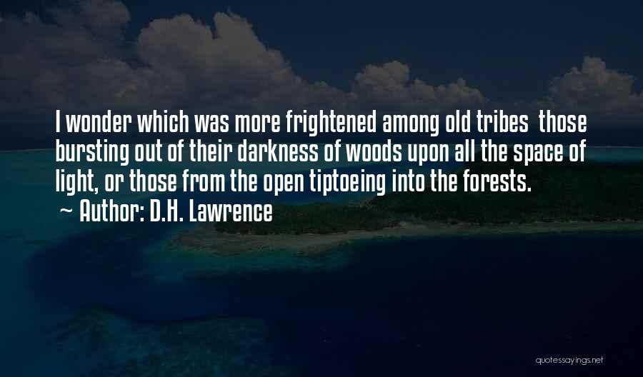 D.H. Lawrence Quotes: I Wonder Which Was More Frightened Among Old Tribes Those Bursting Out Of Their Darkness Of Woods Upon All The