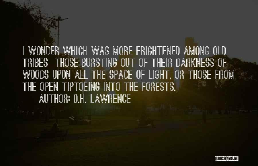 D.H. Lawrence Quotes: I Wonder Which Was More Frightened Among Old Tribes Those Bursting Out Of Their Darkness Of Woods Upon All The