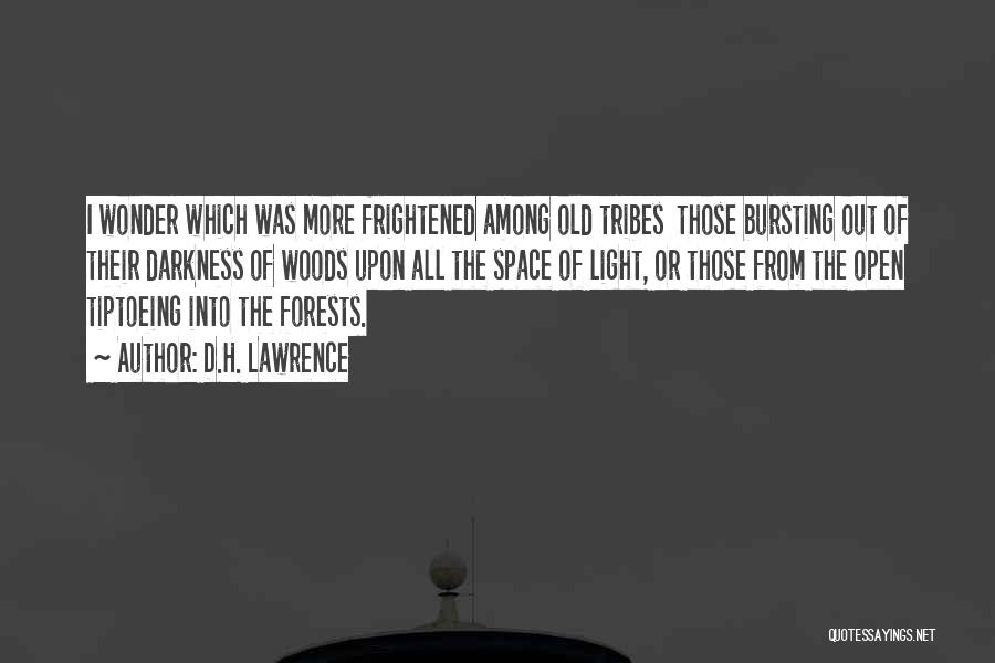 D.H. Lawrence Quotes: I Wonder Which Was More Frightened Among Old Tribes Those Bursting Out Of Their Darkness Of Woods Upon All The