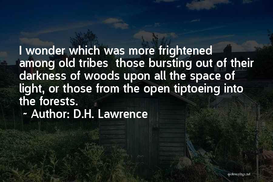 D.H. Lawrence Quotes: I Wonder Which Was More Frightened Among Old Tribes Those Bursting Out Of Their Darkness Of Woods Upon All The