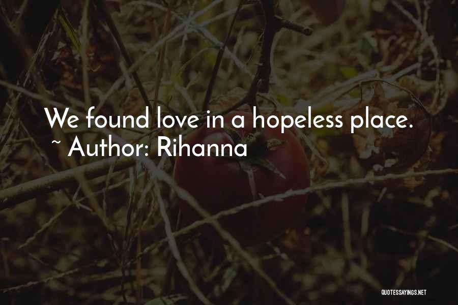 Rihanna Quotes: We Found Love In A Hopeless Place.