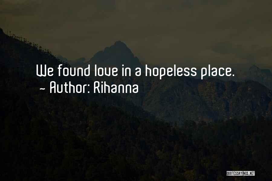 Rihanna Quotes: We Found Love In A Hopeless Place.