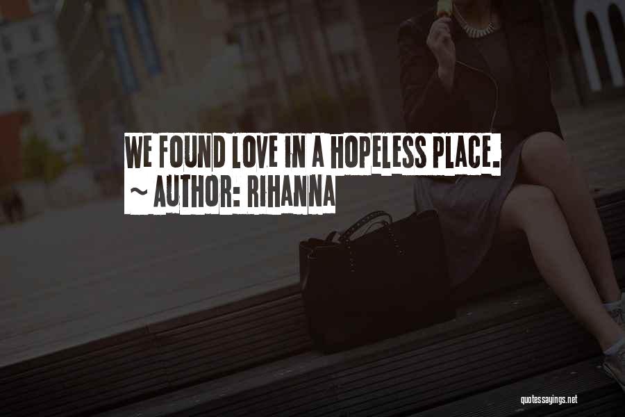 Rihanna Quotes: We Found Love In A Hopeless Place.