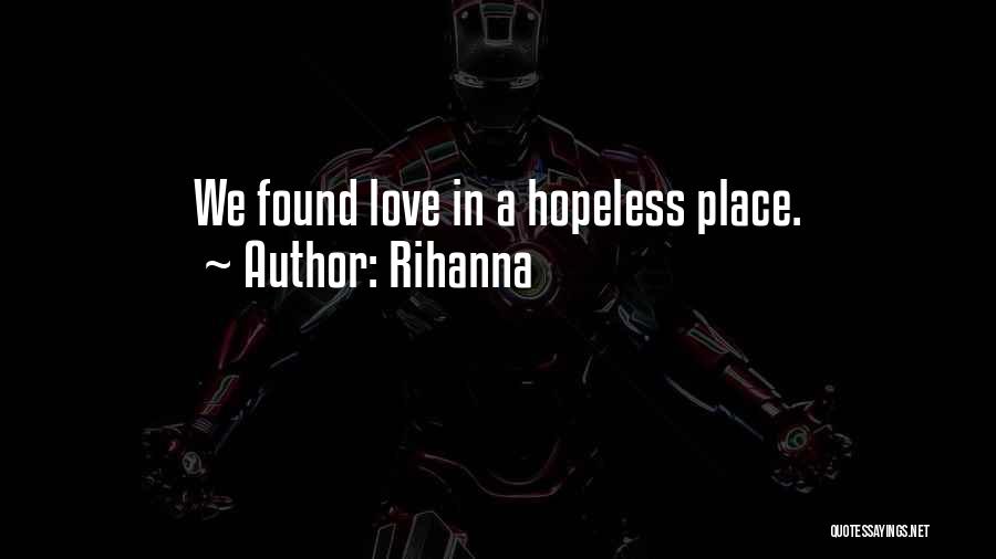 Rihanna Quotes: We Found Love In A Hopeless Place.