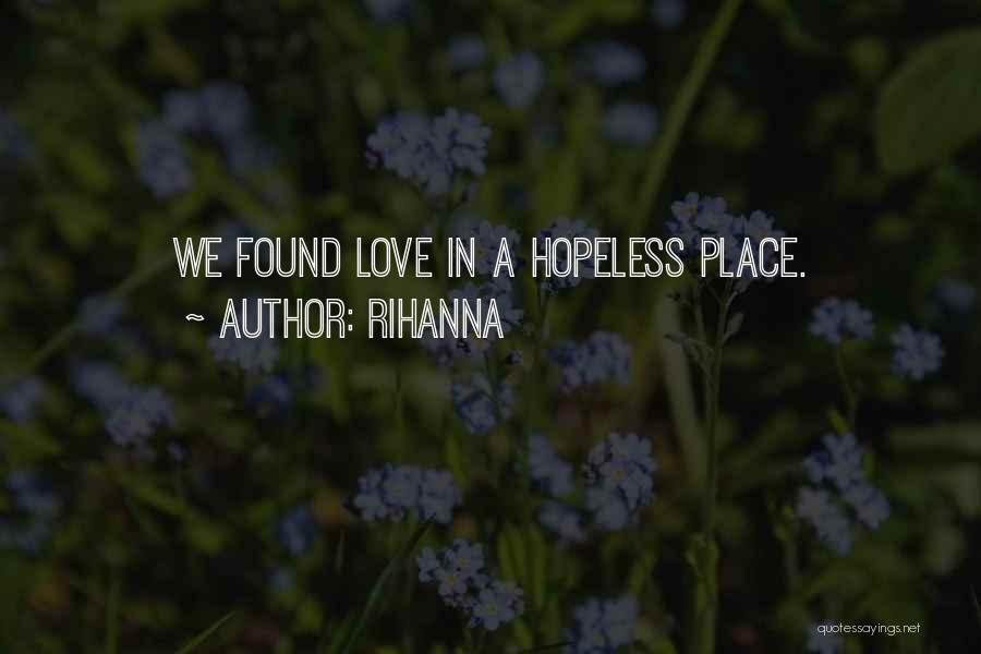 Rihanna Quotes: We Found Love In A Hopeless Place.