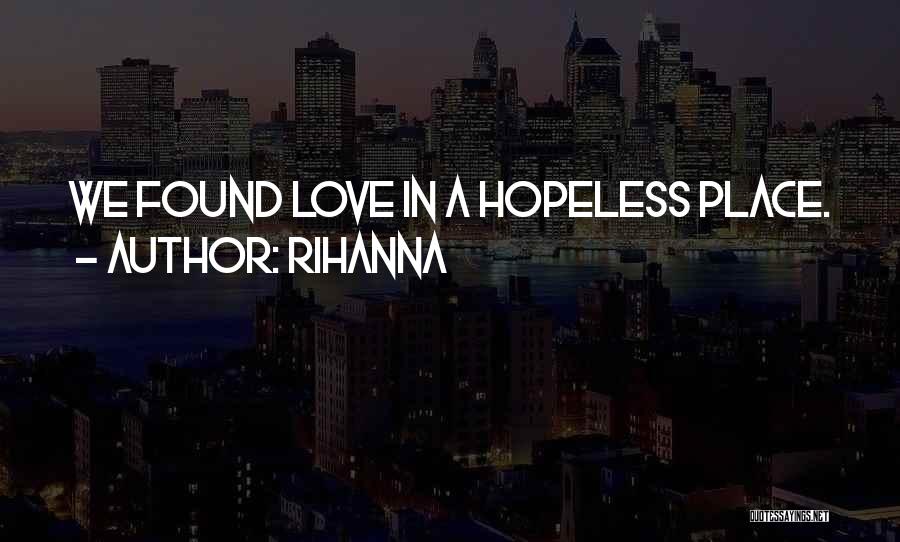 Rihanna Quotes: We Found Love In A Hopeless Place.