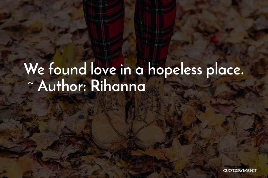 Rihanna Quotes: We Found Love In A Hopeless Place.