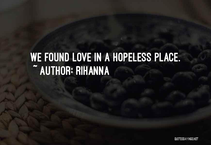 Rihanna Quotes: We Found Love In A Hopeless Place.