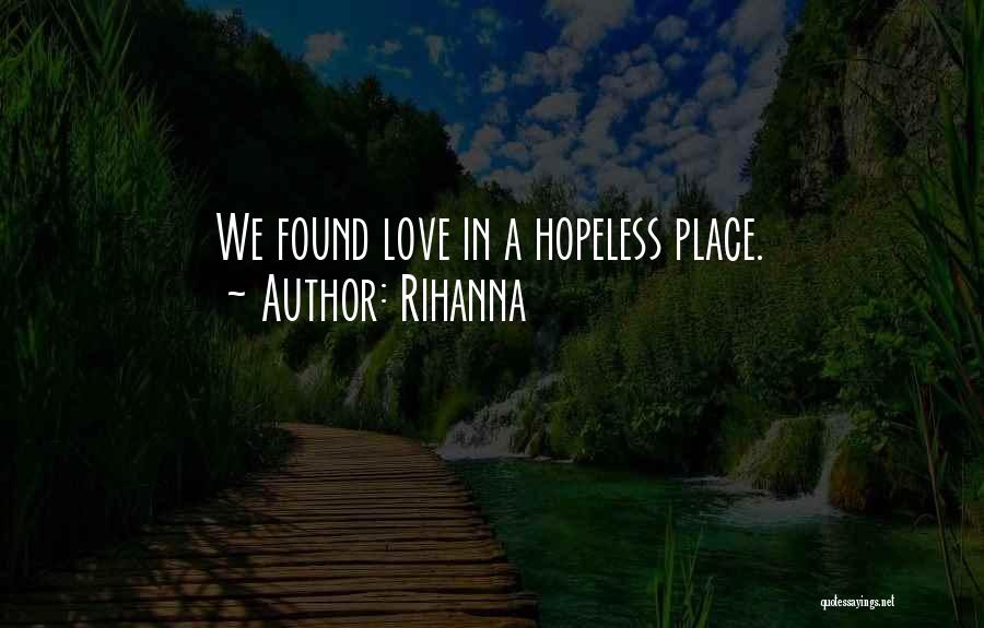 Rihanna Quotes: We Found Love In A Hopeless Place.