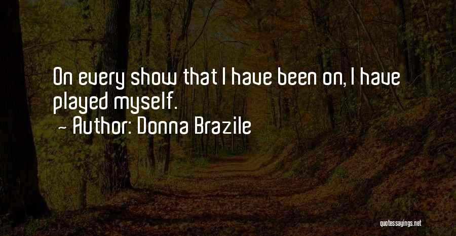 Donna Brazile Quotes: On Every Show That I Have Been On, I Have Played Myself.