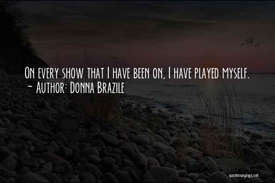 Donna Brazile Quotes: On Every Show That I Have Been On, I Have Played Myself.