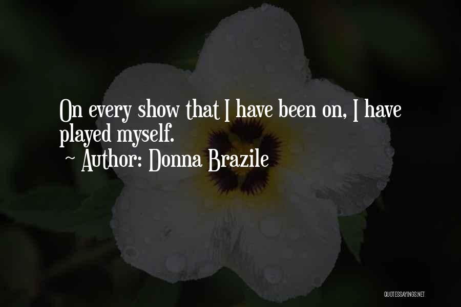 Donna Brazile Quotes: On Every Show That I Have Been On, I Have Played Myself.