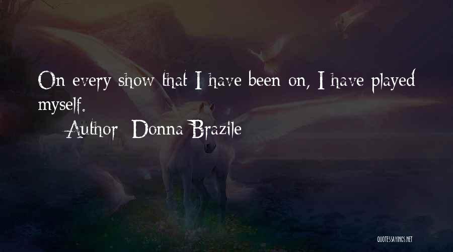 Donna Brazile Quotes: On Every Show That I Have Been On, I Have Played Myself.