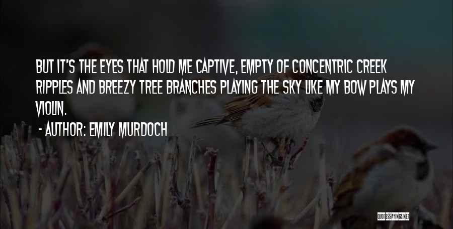 Emily Murdoch Quotes: But It's The Eyes That Hold Me Captive, Empty Of Concentric Creek Ripples And Breezy Tree Branches Playing The Sky