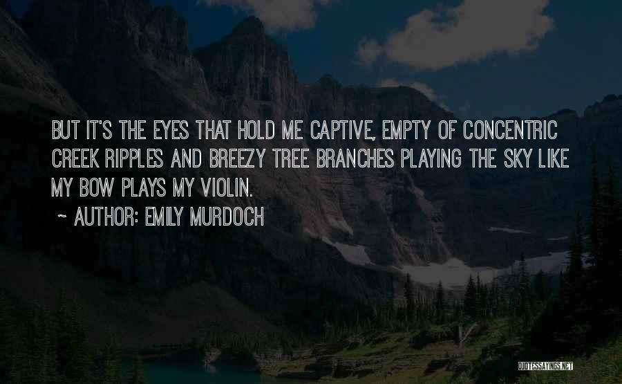 Emily Murdoch Quotes: But It's The Eyes That Hold Me Captive, Empty Of Concentric Creek Ripples And Breezy Tree Branches Playing The Sky