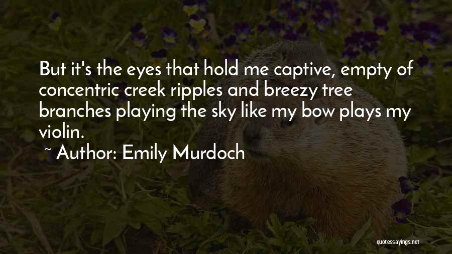 Emily Murdoch Quotes: But It's The Eyes That Hold Me Captive, Empty Of Concentric Creek Ripples And Breezy Tree Branches Playing The Sky