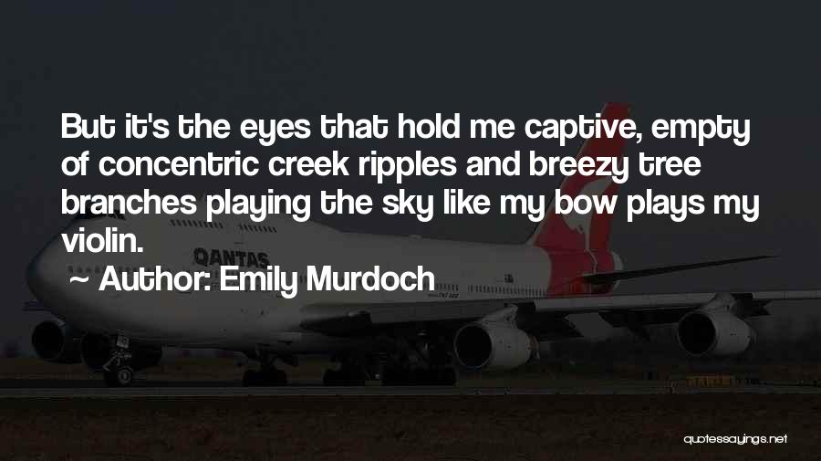 Emily Murdoch Quotes: But It's The Eyes That Hold Me Captive, Empty Of Concentric Creek Ripples And Breezy Tree Branches Playing The Sky