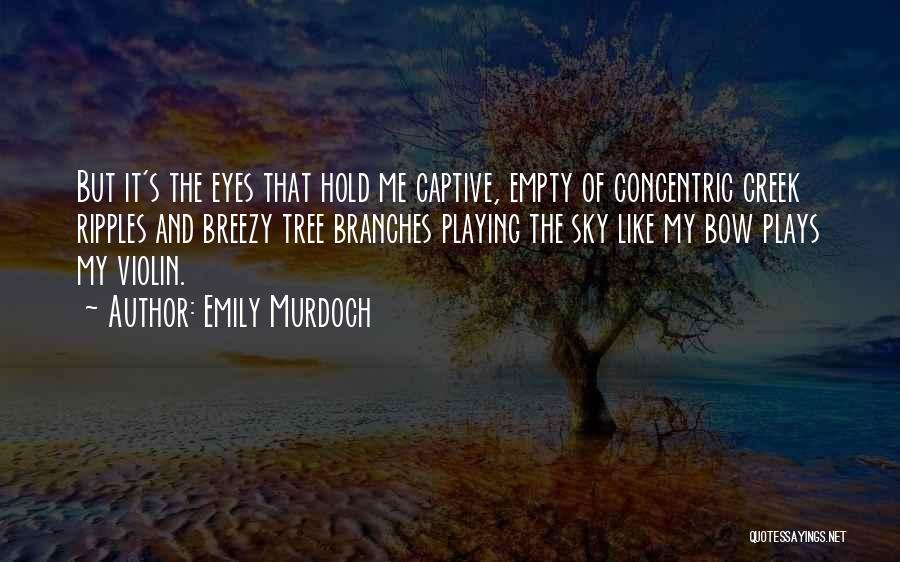 Emily Murdoch Quotes: But It's The Eyes That Hold Me Captive, Empty Of Concentric Creek Ripples And Breezy Tree Branches Playing The Sky