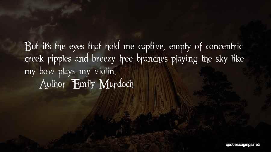 Emily Murdoch Quotes: But It's The Eyes That Hold Me Captive, Empty Of Concentric Creek Ripples And Breezy Tree Branches Playing The Sky