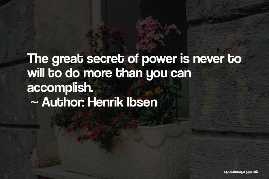 Henrik Ibsen Quotes: The Great Secret Of Power Is Never To Will To Do More Than You Can Accomplish.