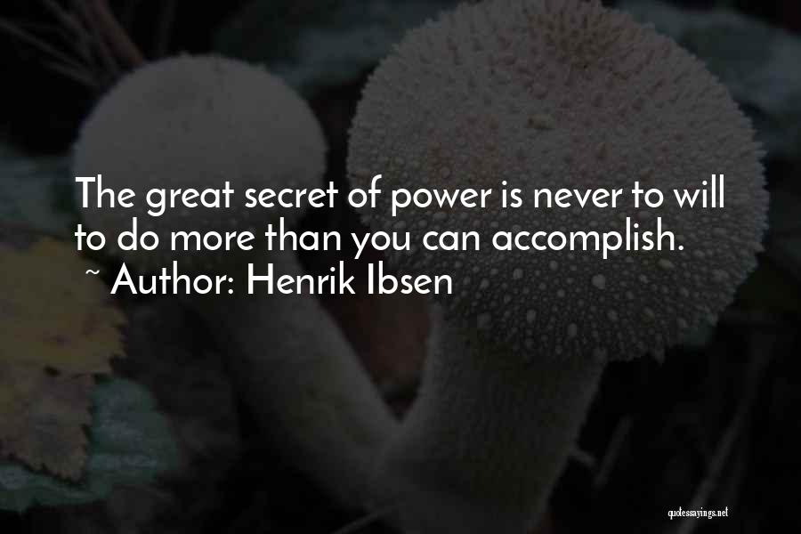 Henrik Ibsen Quotes: The Great Secret Of Power Is Never To Will To Do More Than You Can Accomplish.