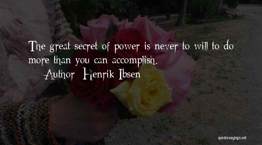 Henrik Ibsen Quotes: The Great Secret Of Power Is Never To Will To Do More Than You Can Accomplish.