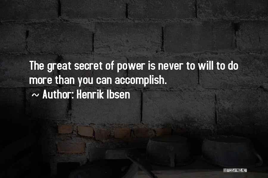 Henrik Ibsen Quotes: The Great Secret Of Power Is Never To Will To Do More Than You Can Accomplish.