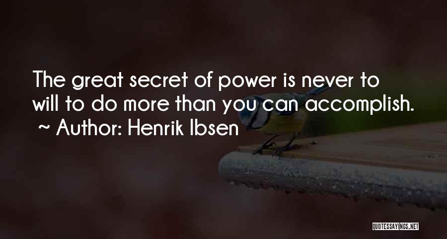 Henrik Ibsen Quotes: The Great Secret Of Power Is Never To Will To Do More Than You Can Accomplish.